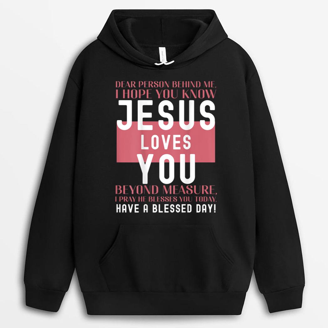 Dear Person Behind Me I Hope You Know Jesus Loves T-Shirt