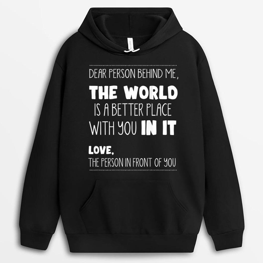 Dear Person Behind Me The World Is A Better Place With You T-Shirt