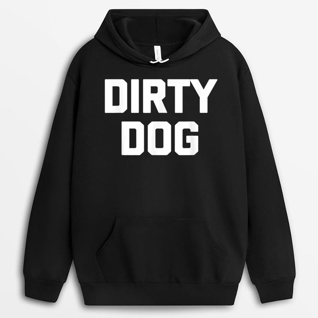 Dirty Dog  Funny Saying Sarcastic Novelty Humor Cool T-Shirt