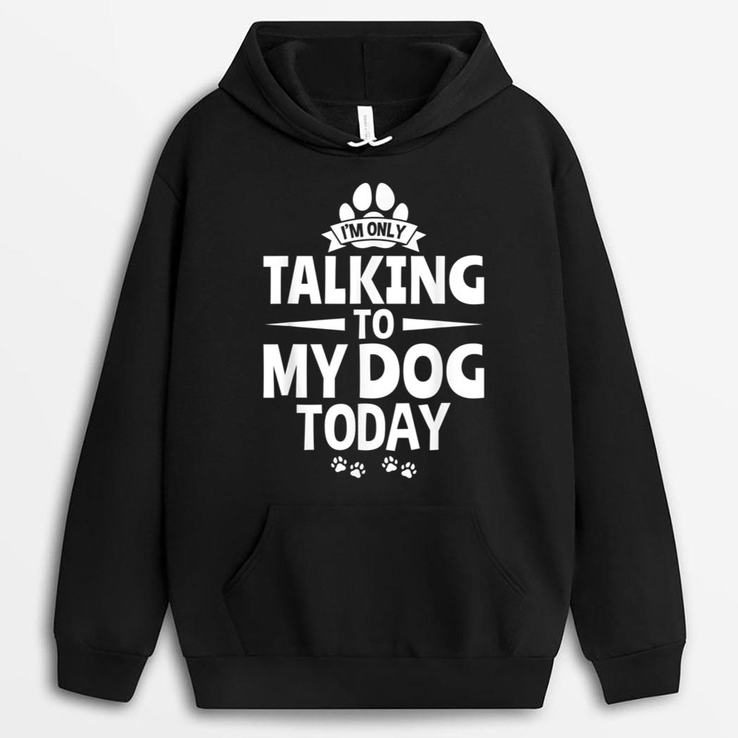 Dog Lover Dog Owner I'm Only Talking To My Dog Today T-Shirt