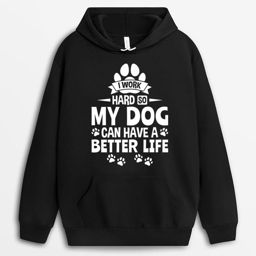 Dog Lover Owner I Work Hard So My Dog Can Have A Better Life T-Shirt