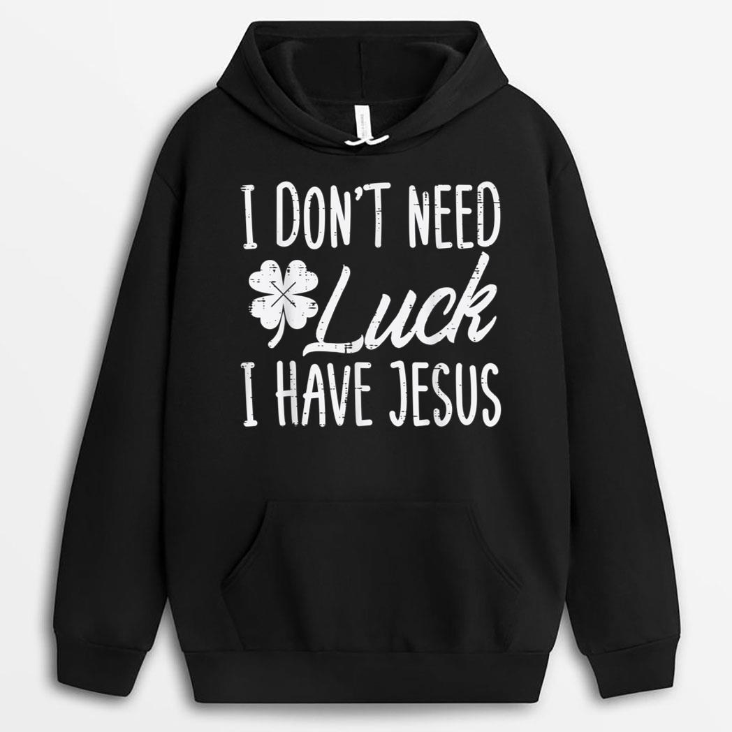 Dont Need Luck I Have Jesus God St Patricks Day Christian T-Shirt