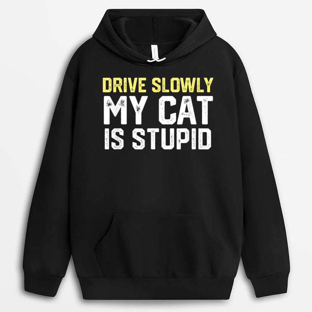 Drive Slowly My Cat Is Stupid Funny Cat Lover Joke T-Shirt