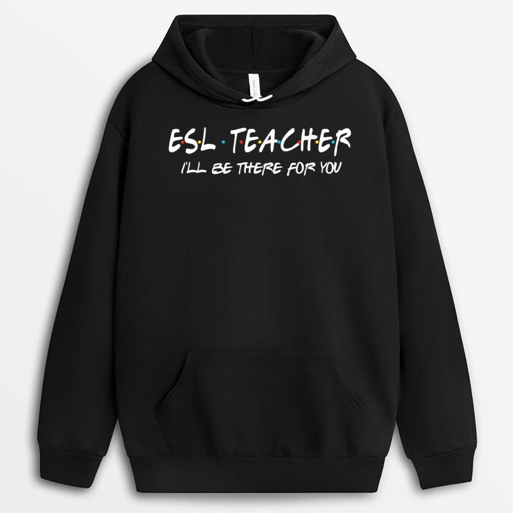 ESL Teacher I'll Be There for You Back to School Gift T-Shirt
