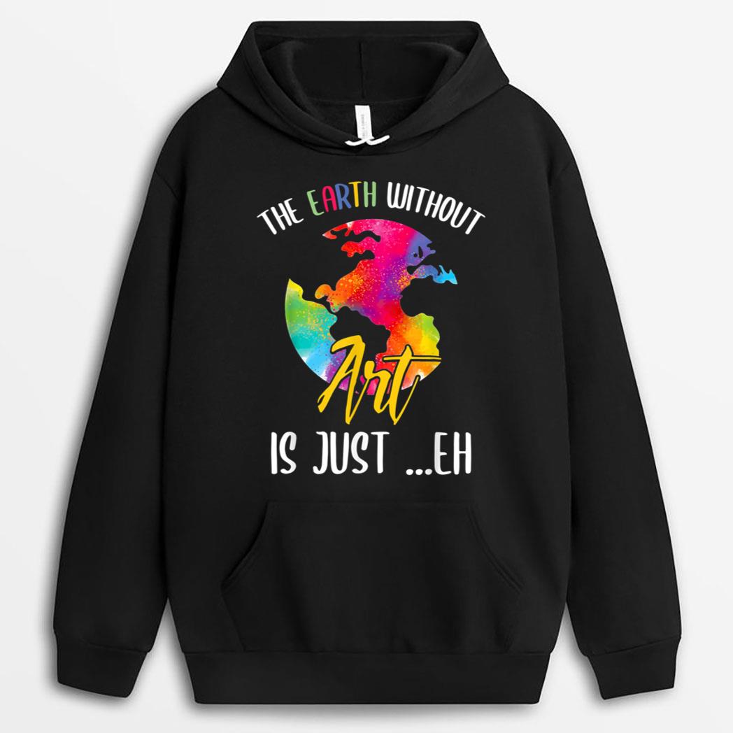 Earth Without Art Is Just Eh - Planet Art - Earth Day T-Shirt