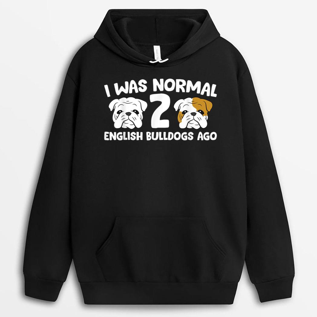 English Bulldog Pet I Was Normal 2 English Bulldogs Ago T-Shirt