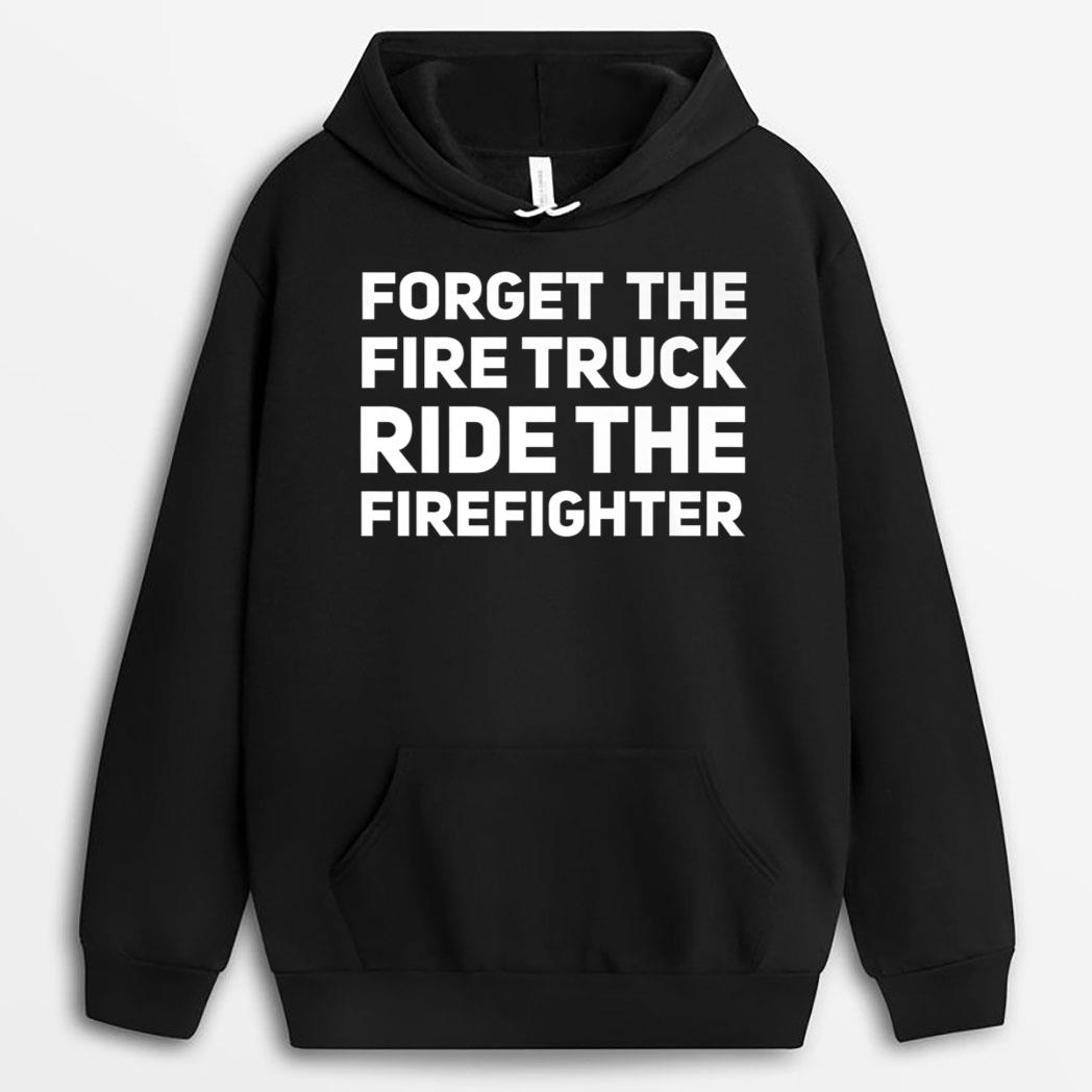 Forget The Firetruck Ride The Firefighter T-Shirt