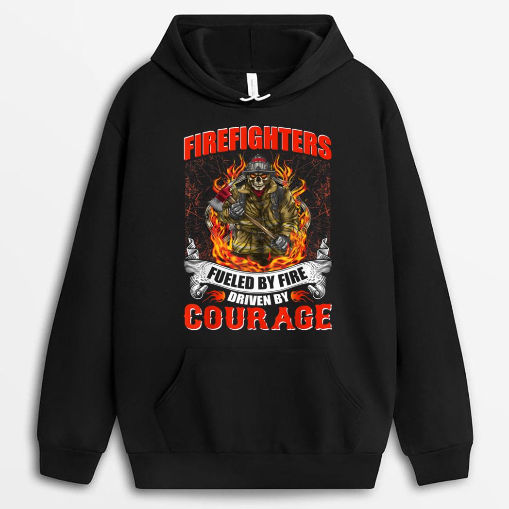 Fueled By Fire Driven By Courage Hoodie Firefighter T-Shirt