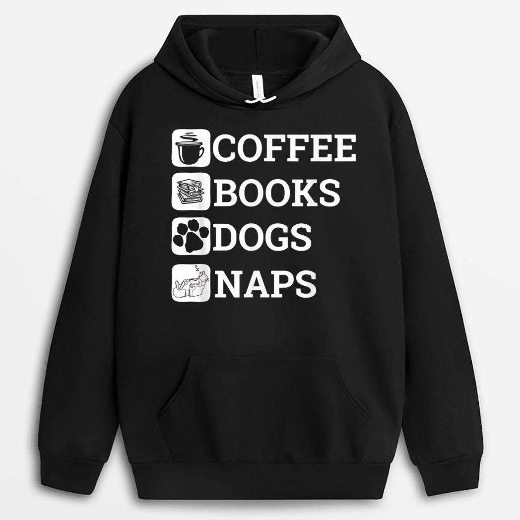 Funny All I Need Coffee Books Dogs Naps Lover T-Shirt