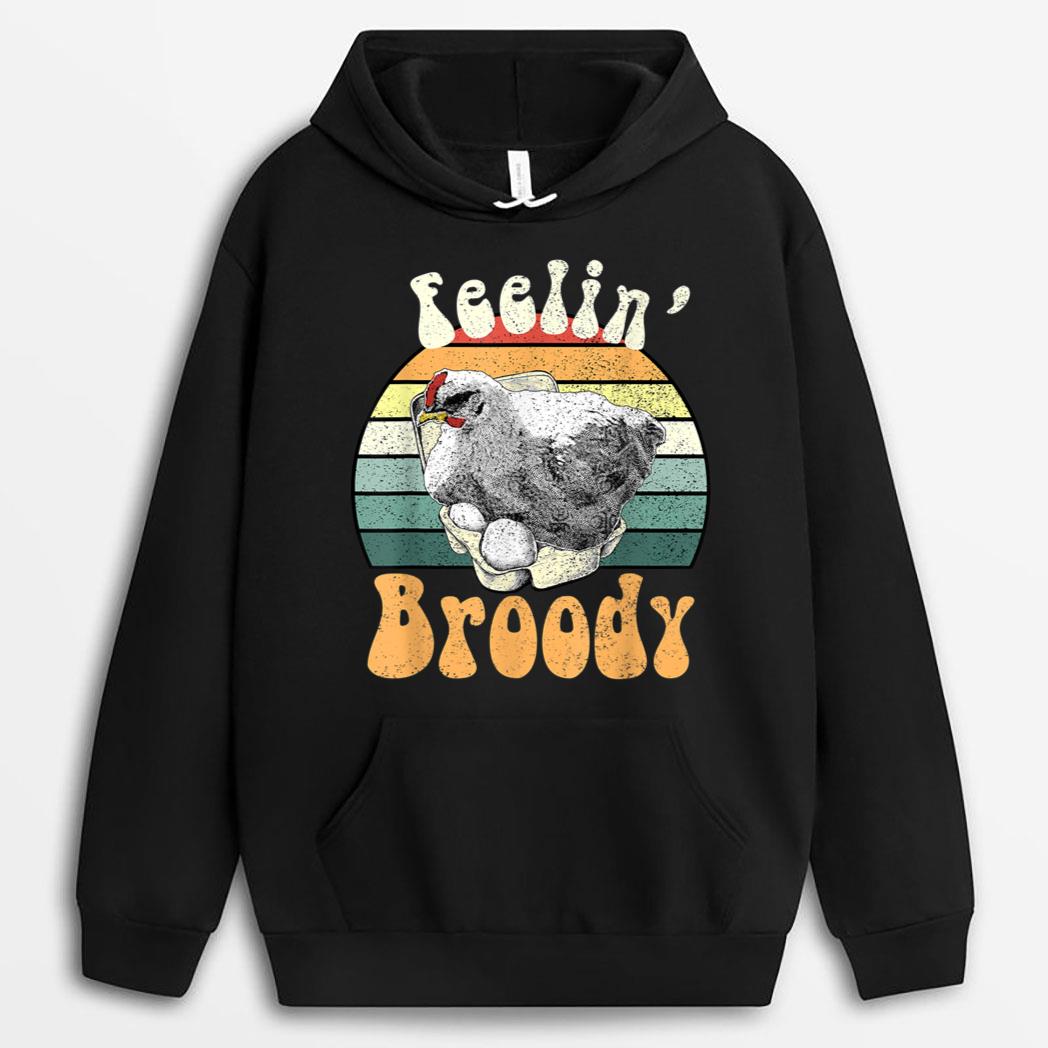 Funny Backyard Chicken Farmer Feelin Broody Hen Layer T-Shirt