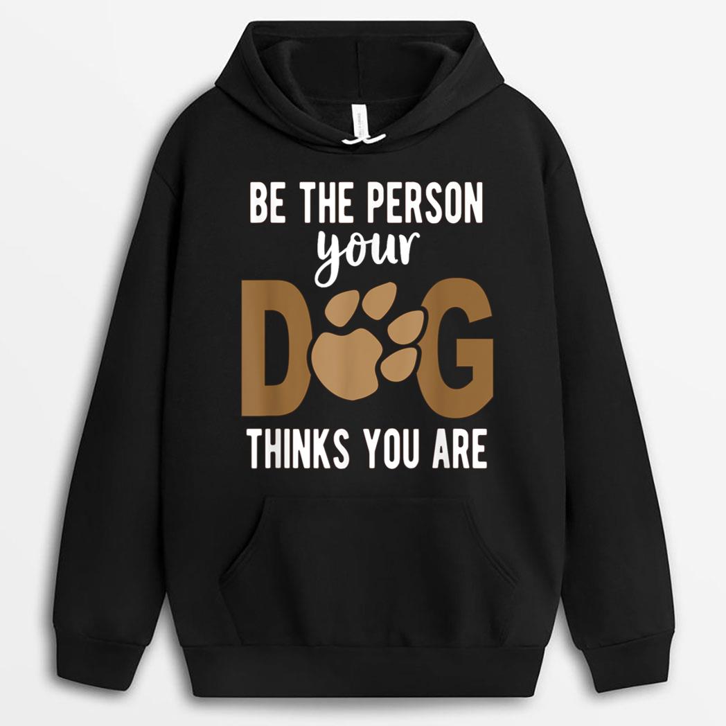 Funny Be The Person Your Dog Thinks You Are A Funny Dog T-Shirt