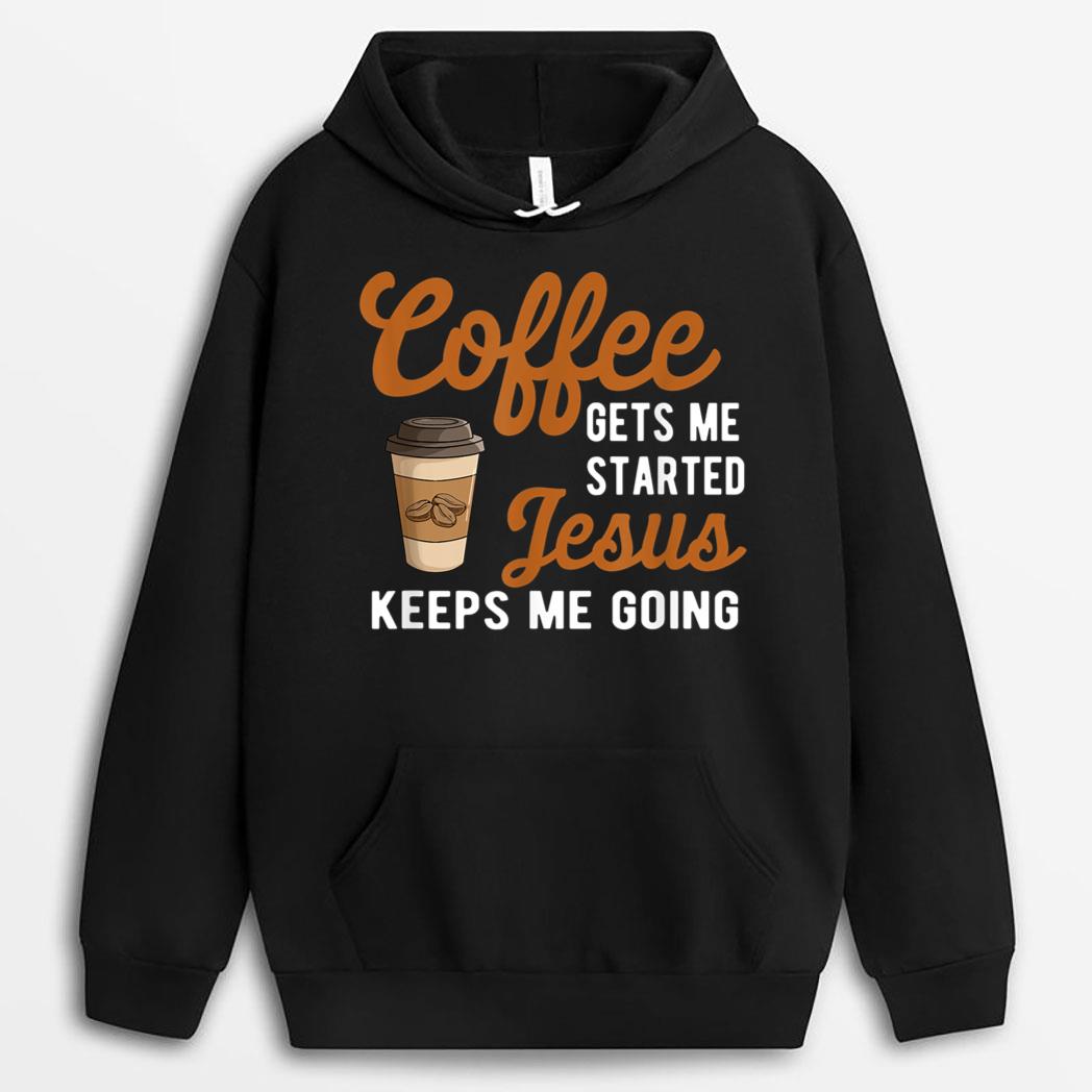 Funny Coffee Gets Me Started Jesus Keeps Me Going Christian T-Shirt
