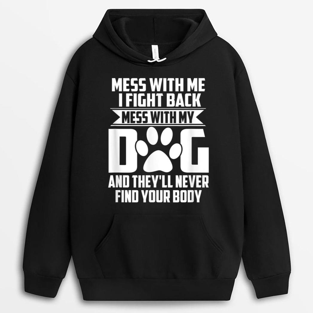 Funny Mess with My Dog They'll Never Find Your Body T-Shirt