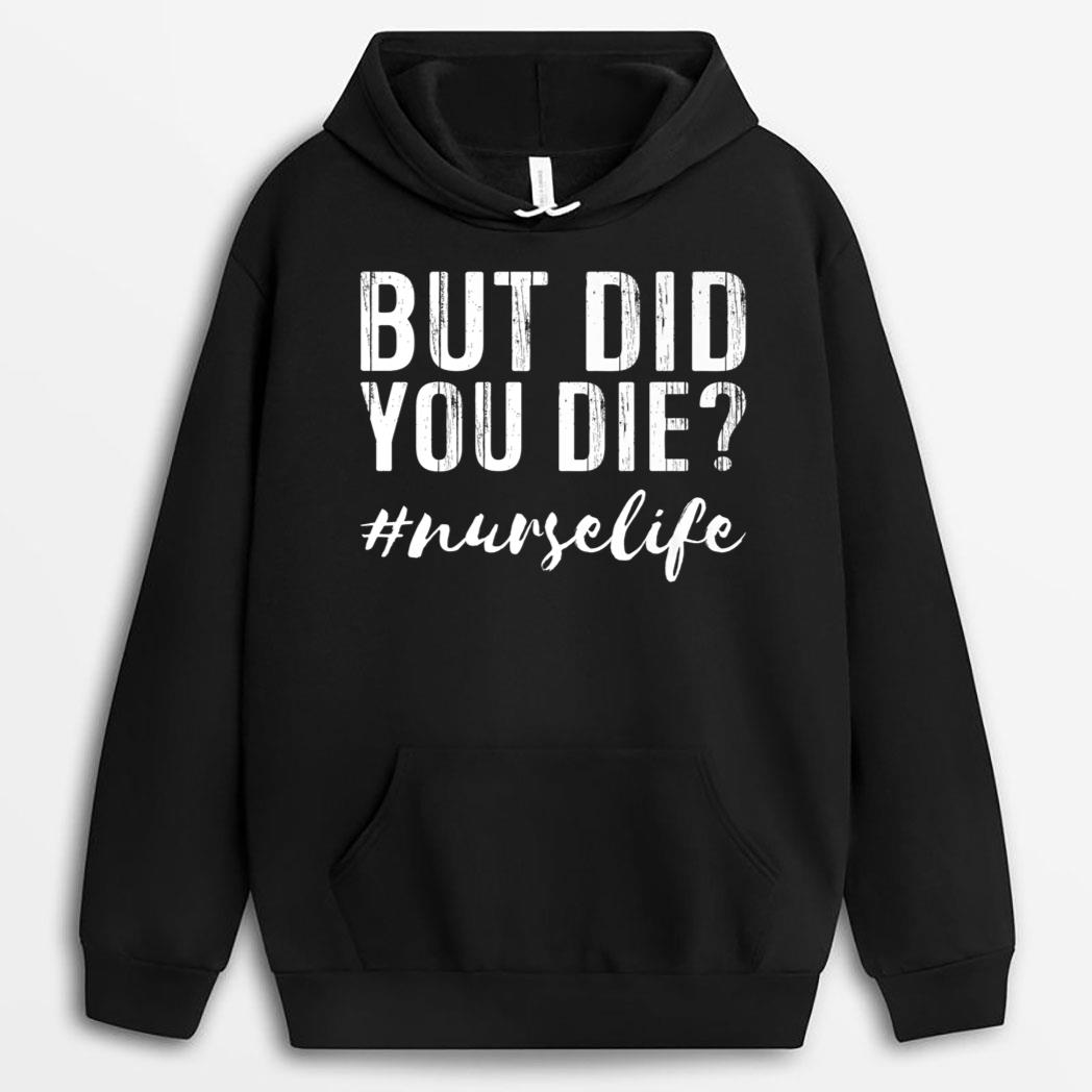 Funny Nurse Tees, But Did You Die Hashtag Nurse Life T-Shirt