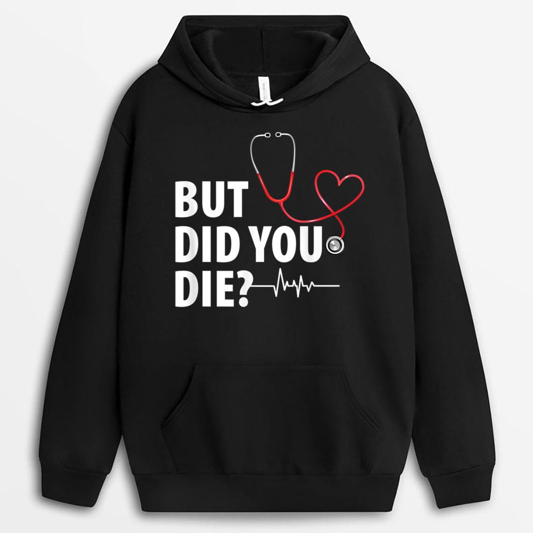 Funny Nurse s, But Did You Die T-Shirt