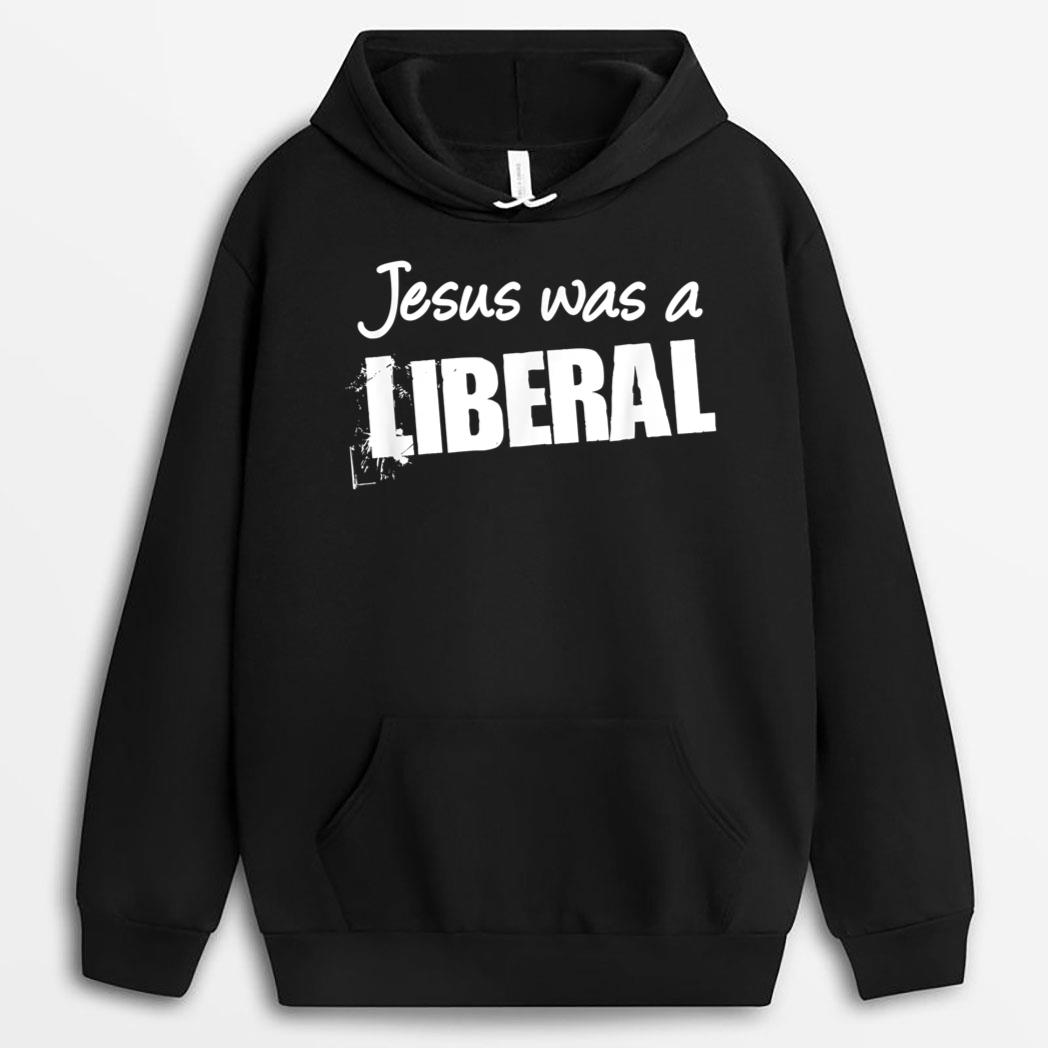 Funny Political  Jesus Was A Liberal T-Shirt